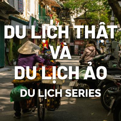 EP4: DU LỊCH THẬT VÀ DU LỊCH ẢO || Series: Du lịch