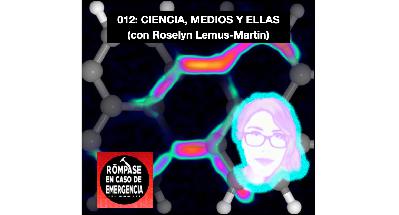 012: CIENCIA, MEDIOS Y ELLAS (con Roselyn Lemus-Martin) 012: CIENCIA, MEDIOS Y ELLAS (con Roselyn Lemus-Martin)