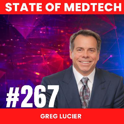 267. Exits: Greg Lucier - Billion Dollar Exits and Why He’s Still On the Hunt to Acquire MedTech Assets to Challenge Strategics 267. Exits: Greg Lucier - Billion Dollar Exits and Why He’s Still On the Hunt to Acquire MedTech Assets to Challenge Strategics