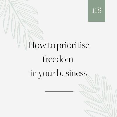 118 | How to prioritise freedom in your business