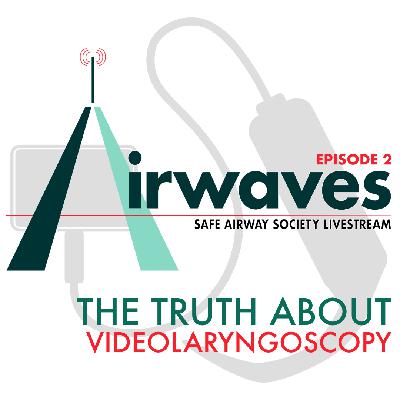 Airwaves Ep 2 - The Truth About Videolaryngoscopy