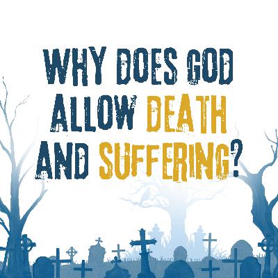 Why Does God Allow Death and Suffering?
