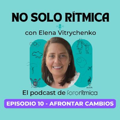 Episodio 10 - Afrontar cambios, con Elena Vitrychenko Episodio 10 - Afrontar cambios, con Elena Vitrychenko