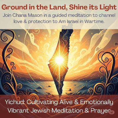 Ground in the Land, Shine its Light - A Jewish Meditation for Love & Protection in Wartime