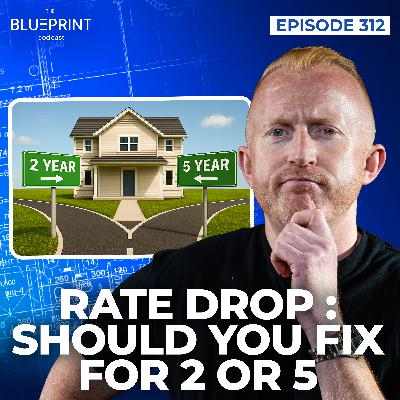 312 - Rate Drop - Should You Fix For 2 or 5 Years?