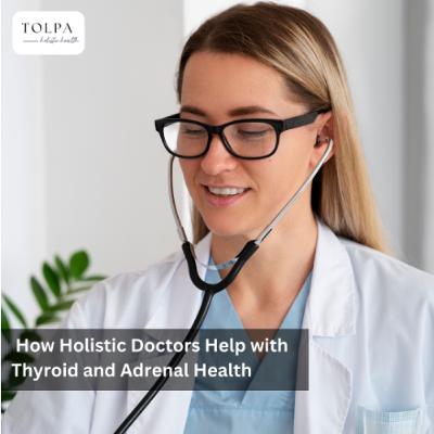 How Holistic Doctors Help with Thyroid and Adrenal Health How Holistic Doctors Help with Thyroid and Adrenal Health