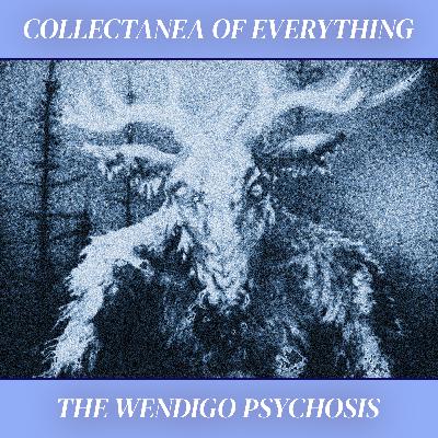 Ep. 27 | The Wendigo Psychosis
