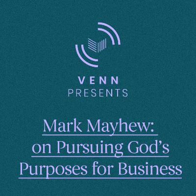 Mark Mayhew: on Pursuing God's Purposes for Business