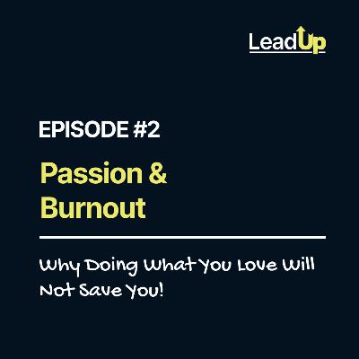 Passion & Burnout: Why Doing What You Love Will Not Save You!
