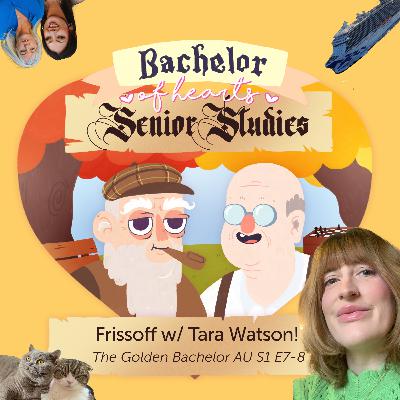 206. Frissoff w/ Tara Watson! (Golden Bachelor AU S1 E7-8) 206. Frissoff w/ Tara Watson! (Golden Bachelor AU S1 E7-8)