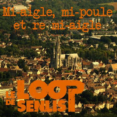 Le Loop de Senlis - S2E3 - Mi-aigle, mi-poule et re mi-aigle Le Loop de Senlis - S2E3 - Mi-aigle, mi-poule et re mi-aigle