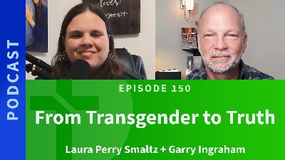 150: From Transgender to Truth | Laura Perry Smaltz & Garry Ingraham 150: From Transgender to Truth | Laura Perry Smaltz & Garry Ingraham