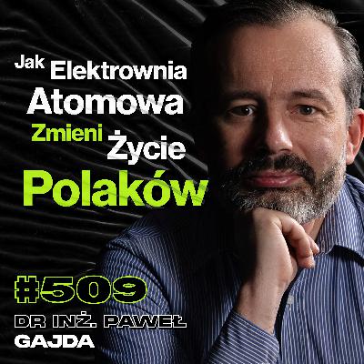 #509 Czy Polskę Stać Na Elektrownię Atomową? Czy Atom Obniży Ceny Prądu? - dr inż. Paweł Gajda