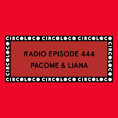 Circoloco Radio 444 - Pacome & Liana Circoloco Radio 444 - Pacome & Liana
