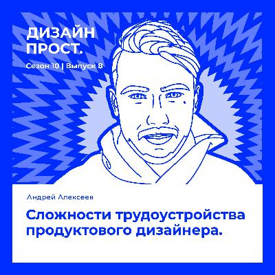 Сложности трудоустройства продуктового дизайнера. Гость — Андрей Алексеев