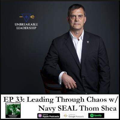 33: Leading Through Chaos w/ Navy SEAL Thom Shea