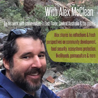 Alex McClean on his work in East Timor, Central Australia & the Pacific - food security, ecosystem restoration, permaculture & change in extreme times Alex McClean on his work in East Timor, Central Australia & the Pacific - food security, ecosystem restoration, permaculture & change in extreme times