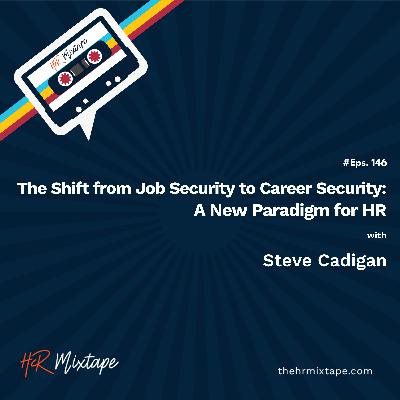 The Shift from Job Security to Career Security: A New Paradigm for HR with Steve Cadigan The Shift from Job Security to Career Security: A New Paradigm for HR with Steve Cadigan