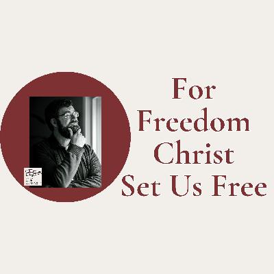 For Freedom Christ Has Set Us Free // Episode 240 For Freedom Christ Has Set Us Free // Episode 240