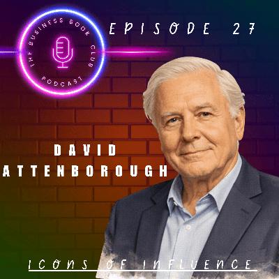 David Attenborough: The Voice that Awoke the Planet - Icons of Influence Podcast - A business book club Series