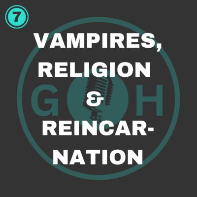 #7 Vampires, Religion and Reincarnation #7 Vampires, Religion and Reincarnation