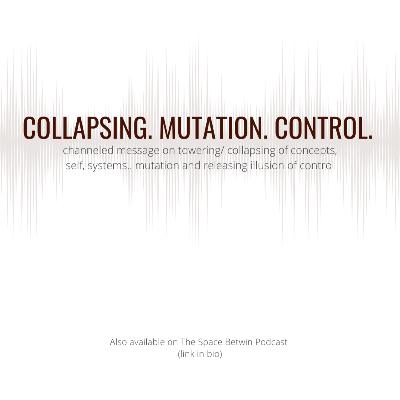 Channeled message on collapsing, mutation and releasing of control Channeled message on collapsing, mutation and releasing of control