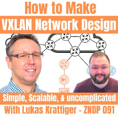 How to Make VXLAN Network Designs Simple, Scalable, and Uncomplicated with Lukas Krattiger – ZNDP 091