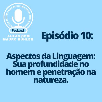 #10 Aspectos da Linguagem: Sua profundidade no homem e penetração na natureza.