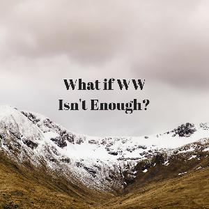 #30 – What if WW Isn’t Enough? (Podcast)