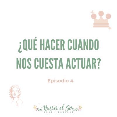 Episodio 4. ¿Qué hacer cuando nos cuesta actuar?