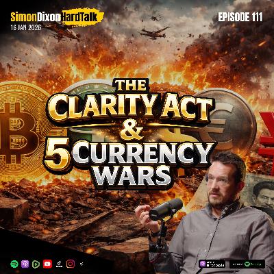 Episode 111 - Five Currency Wars, Bitcoin’s Role & the Real Fight Behind the Clarity Act | SimonDixonHardTalk | 16 January 2026 Episode 111 - Five Currency Wars, Bitcoin’s Role & the Real Fight Behind the Clarity Act | SimonDixonHardTalk | 16 January 2026