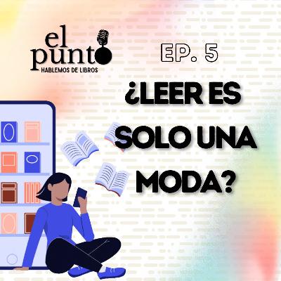 EP. 5 ¿Leer es solo una moda?