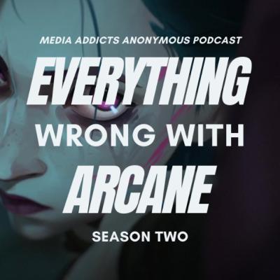 Ep. 8 - "Everything Wrong with Arcane Season Two"