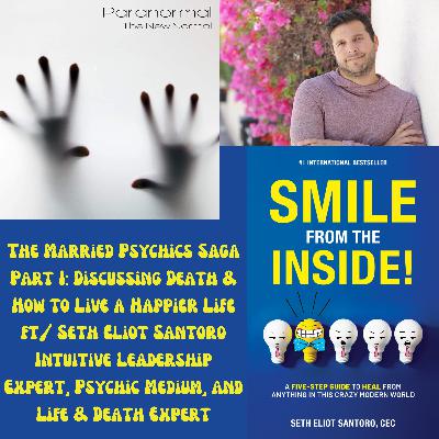 The Married Psychics Saga Part 1: Discussing Death & How to Live a Happier Life ft/ Seth Eliot Santoro Intuitive Leadership Expert, Psychic Medium, an...