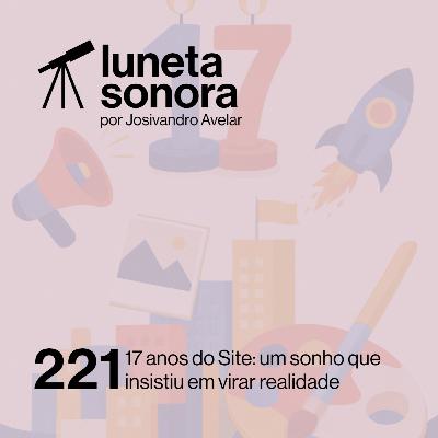 Luneta Sonora 221: 17 anos do Site: um sonho que insistiu em virar realidade Luneta Sonora 221: 17 anos do Site: um sonho que insistiu em virar realidade