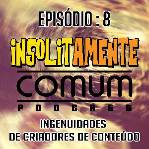 EP. 8 - Ingenuidades de Criadores de Conteúdo na Internet