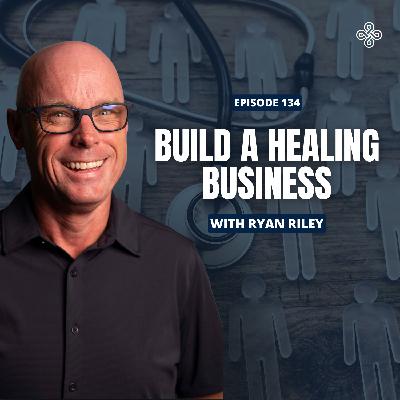 Ep. 134 - Ryan Riley on the Secret to Building Brands That Heal and Scale