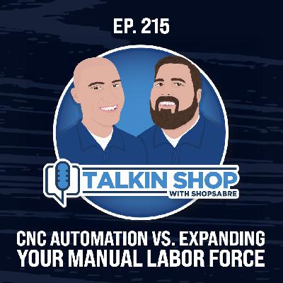 CNC Automation vs. Expanding Your Manual Labor Force | Ep 215