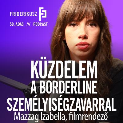 KÜZDELEM A BORDERLINE SZEMÉLYISÉGZAVARRAL: Mazzag Izabella, filmrendező / FP. 50. adás