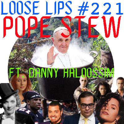 EP #221: POPE STEW FT. DANNY HALOOSSIM