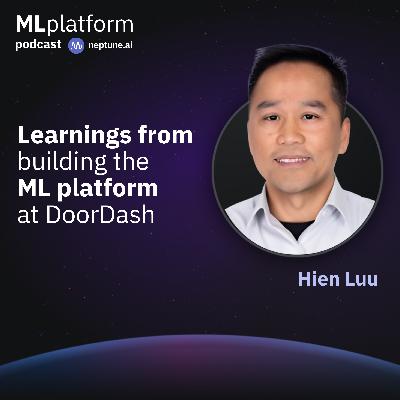 Learnings From Building the ML Platform at DoorDash With Hien Luu Learnings From Building the ML Platform at DoorDash With Hien Luu