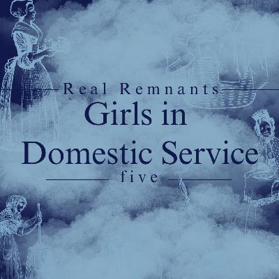 Real Remnants 5: Girls in Domestic Service