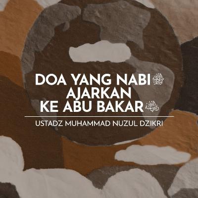 Doa yang Nabi ﷺ Ajarkan ke Abu Bakar -Radhiyallahu’anhu- (A Supplication the Prophetﷺ Taught to Abu Bakr -Radhiyallahu’anhu-) Doa yang Nabi ﷺ Ajarkan ke Abu Bakar -Radhiyallahu’anhu- (A Supplication the Prophetﷺ Taught to Abu Bakr -Radhiyallahu’anhu-)