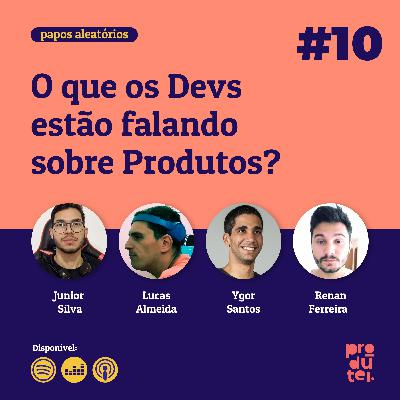 #10 - O que os Devs estão falando sobre Produtos?