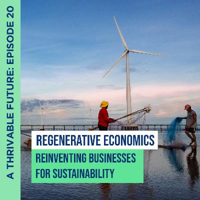 Regenerative Economics: Reinventing Businesses for Sustainability | Graham Boyd | A Thrivable Future: Episode 20