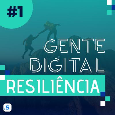 Gente Digital #1 - Resiliência Gente Digital #1 - Resiliência