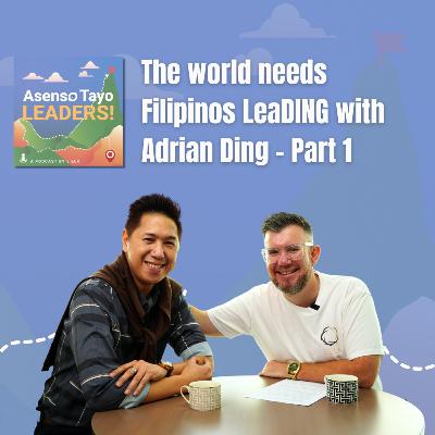 The world needs Filipinos LeaDING with Adrian Ding - Part 1