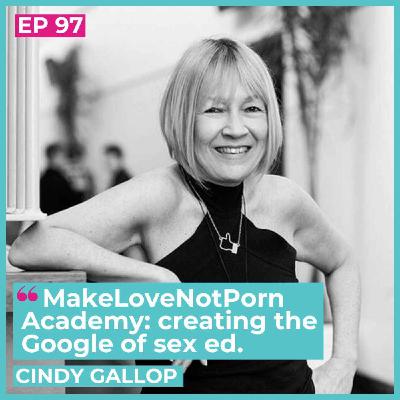 #97 - Cindy Gallop / MakeLoveNotPorn Academy: creating the Google of sex ed