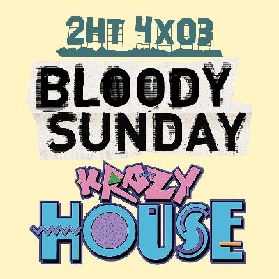 2HT 4x03 - Bloody Sunday/Krazy House