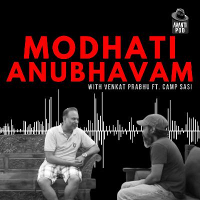 MODHATI ANUBHAVAM with Venkat Prabhu ft. Camp Sasi MODHATI ANUBHAVAM with Venkat Prabhu ft. Camp Sasi